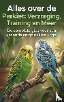 B.V., Andries - Alles over de Parkiet: Verzorging, Training en Meer