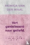 Van der Waal, Monica - Van gekleineerd naar geliefd.