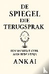 ., Ankai - De Spiegel Die Terugsprak