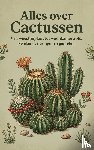B.V., Andries - Alles over Cactussen - Van woestijnplant tot woonkamertrots: kweken, verzorgen en genieten