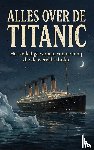 B.V., Andries - Alles over de Titanic