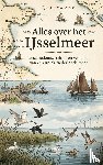B.V., Andries - Alles over het IJsselmeer - Geschiedenis, natuur en verhalen van een uniek Nederlands meer
