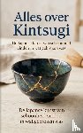 B.V., Andries - Alles over Kintsugi - De Japanse kunst van schoonheid vinden in wat gebroken was