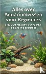 B.V., Andries - Alles over Aquariumvissen voor Beginners