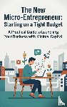  - The New Micro-Entrepreneur: Starting on a Tight Budget