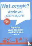 Oudenaarden, Jan - Wat zeggie? Azzie val dan leggie! - aspecten van het dialect van Rotterdam