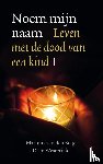 Berg, Marinus van de, Westerink, Daan - Noem mijn naam - leven met de dood van een kind