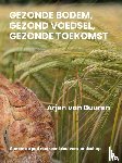 Buuren, Arjen van - Gezonde bodem, gezond voedsel, gezonde toekomst