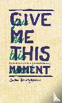 Baumgarten, Joshua - Give me this moment - poetry and prose by Joshua Baumgarten