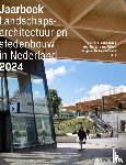 Hendriks, Mark, Spreksel, Djuna, Bakker, Martine, Nolden, Marc, Blok, Judith, Gent, Hester van, Vroom, Eva - Jaarboek Landschapsarchitectuur en stedenbouw in Nederland 2024