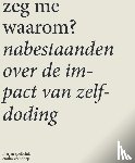 Spelbrink, Marjan - Zeg me waarom - Nabestaanden over de impact van zelfdoding