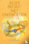 Bosch, Henk - Alles begint met ontmoeten