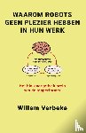 Verbeke, Willem - Waarom robots geen plezier hebben in hun werk