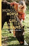 Selbeck, Hesther - The Mongolian Horse, the Girl and the Therapist