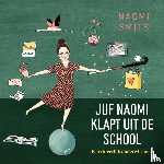 Smits, Naomi - Juf Naomi klapt uit de school - Een (h)eerlijk onderwijsboek