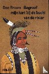 Brown, Dee - Begraaf mijn hart bij de bocht van de rivier