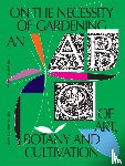 Cluitmans, Laurie, Barnas, Maria, Jong, Erik de, Helmus, Liesbeth - On the Necessity of Gardening - An ABC of Art, Botany and Cultivation