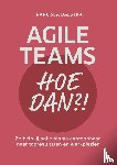 Dalstra, Francisca - Agile teams, hoe dan?! - Zo help jij agile teams aantoonbaar naar topresultaten en werkplezier