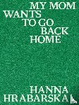 Hrabarska, Hanna - My Mom Wants to Go Back Home