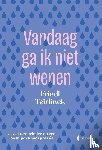 Teirlinck, Friedl - Vandaag ga ik niet wenen