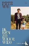 Wu, Pete - Ik ben zo weer weg