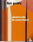 Vermeiren, David, Floré, Fredie, d'Orgeval, Domitille - Luc Peire. Abstractie in overvloed