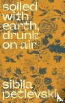 Petlevski, Sibila - Soiled With Earth, Drunk On Air