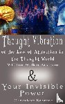 Atkinson, William Walker, Behrend, Genevieve - Thought Vibration or the Law of Attraction in the Thought World & Your Invisible Power (2 Books in 1)