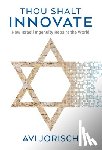 Jorisch, Avi - Thou Shalt Innovate: How Israeli Ingenuity Repairs the World