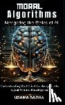 Bajwa, Danish Ali - Moral Algorithms Navigating the Ethics of AI: Understanding the Ethical Landscape in the Age of Artificial Intelligence