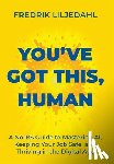 Liljedahl, Fredrik - You've Got This, Human: A No-BS Guide to Mastering AI, Keeping Your Job Safe, and Thriving in the Digital Age