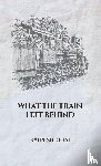 Desai, Kalpesh - What the Train Left Behind