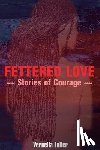 Fuller, Vernella - Fettered Love: Stories of Courage