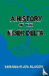 Alagoa, Ebiegberi Joe, Alagoa, Abiegberi Joe - A History of the Niger Delta. an Historical Interpretation of Ijo Oral Tradition