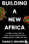 Woherem, Evans E. - Building a New Africa
