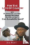 Elemi, John - For the Love of Country: How Dr. Goodluck Jonathan Saved Nigeria from Catastrophe. Can Buhari Do Same?