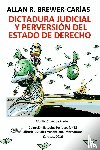 Brewer-Carias, Allan R - DICTADURA JUDICIAL Y PERVERSION DEL ESTADO DE DERECH0. La Sala Constitucional y la destruccion de la democracia