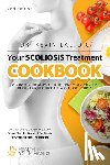 Lau, Kevin - Your Scoliosis Treatment Cookbook (2nd Edition): A guide to customizing your diet and a vast collection of delicious, healthy recipes treat scoliosis.