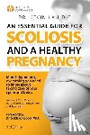 Lau, Kevin - An Essential Guide for Scoliosis and a Healthy Pregnancy (3rd Edition): Month-by-month, everything you need to know about taking care of your spine an