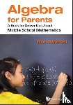 Aharoni, Ron (Technion, Israel Inst Of Tech, Israel) - Algebra For Parents: A Book For Grown-ups About Middle School Mathematics
