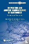 Chua, Chee Kai (S'pore Univ Of Technology & Design, Yeong, Wai Yee (Ntu, Low, Hong Yee (S'pore Univ Of Technology & Design, Tran, Tuan (Ntu - 3d Printing And Additive Manufacturing Of Electronics: Principles And Applications