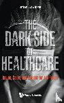 Edwards, Brian (Univ Of Sheffield - Dark Side Of Healthcare, The: Issues, Cases, And Lessons For The Future
