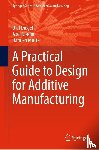 Olaf Diegel, Axel Nordin, Damien Motte - A Practical Guide to Design for Additive Manufacturing
