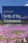 Shimomae, Tetsuo - Birth of the Shinkansen - The Origin Story of the World-First Bullet Train