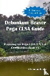Beaver, Debunkum, J C, Jimmy - Debunkum Beaver Pega CLSA Guide - Preparing for Pega CLSA 7.3/7.4 Certification (Book 1)