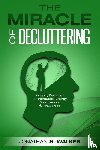 Walker, Jonathan S - Declutter Your Life - The Miracle of Decluttering