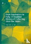 Merewether, Charles - From Fascination to Folly: A Troubled History of Collecting since the 1600s