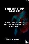 Joseph - The Art of Alone, How Solitude, Curiosity, and Resilience Shape the Human Spirit