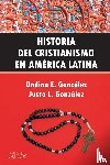 Gonzalez, Ondina E, Gonzalez, Justo L - Historia del Cristianismo en America Latina
