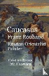 Berna, Cristina, Thomsen, Eric - Caucasus Franz Roubaud Russian Orientalist Painter